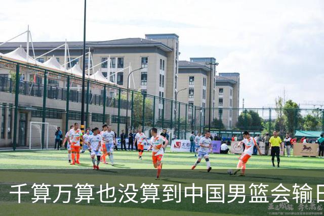 千算万算也没算到中国男篮会输日本19分